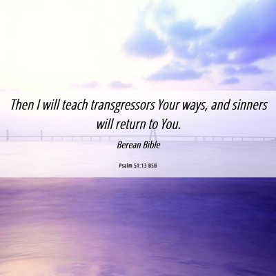 Picture 06 - Psalm 51:13 BSB - Then I will teach transgressors Your ways, and - Bible Verse Picture
