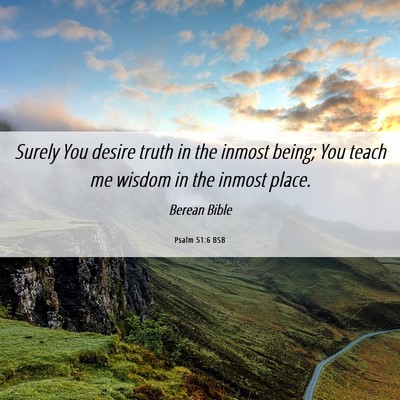 Picture 06 - Psalm 51:6 BSB - Surely You desire truth in the inmost being; You - Bible Verse Picture