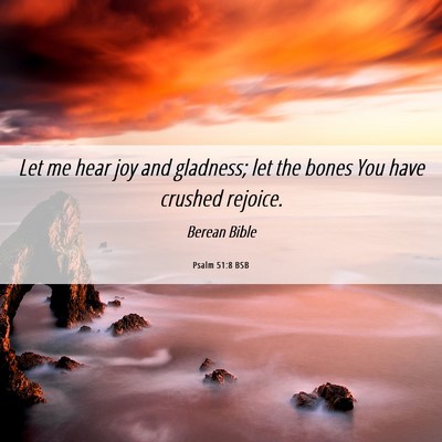Picture 06 - Psalm 51:8 BSB - Let me hear joy and gladness; let the bones You - Bible Verse Picture