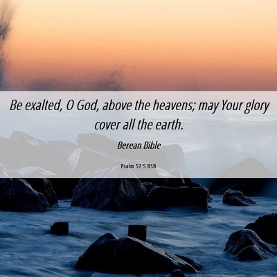 Picture 06 - Psalm 57:5 BSB - Be exalted, O God, above the heavens; may Your - Bible Verse Picture