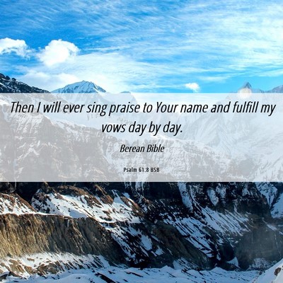 Picture 06 - Psalm 61:8 BSB - Then I will ever sing praise to Your name and - Bible Verse Picture