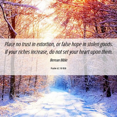 Picture 06 - Psalm 62:10 BSB - Place no trust in extortion, or false hope in - Bible Verse Picture