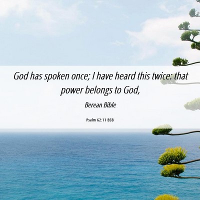Picture 06 - Psalm 62:11 BSB - God has spoken once; I have heard this twice: - Bible Verse Picture
