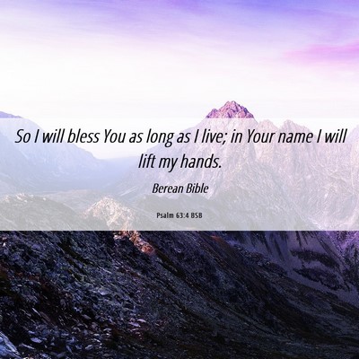 Picture 06 - Psalm 63:4 BSB - So I will bless You as long as I live; in Your - Bible Verse Picture