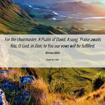 Picture 06 - Psalm 65:1 BSB - For the choirmaster. A Psalm of David. A song. - Bible Verse Picture