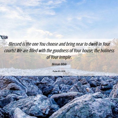 Picture 06 - Psalm 65:4 BSB - Blessed is the one You choose and bring near to - Bible Verse Picture