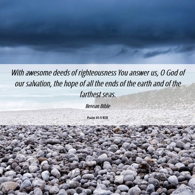 Picture 06 - Psalm 65:5 BSB - With awesome deeds of righteousness You answer - Bible Verse Picture