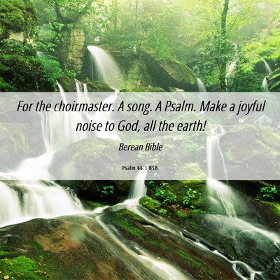 Picture 06 - Psalm 66:1 BSB - For the choirmaster. A song. A Psalm. Make a - Bible Verse Picture