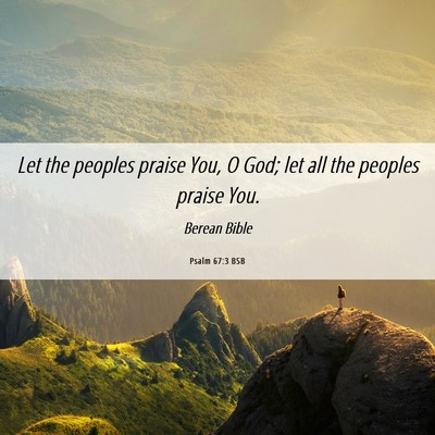 Picture 06 - Psalm 67:3 BSB - Let the peoples praise You, O God; let all the - Bible Verse Picture