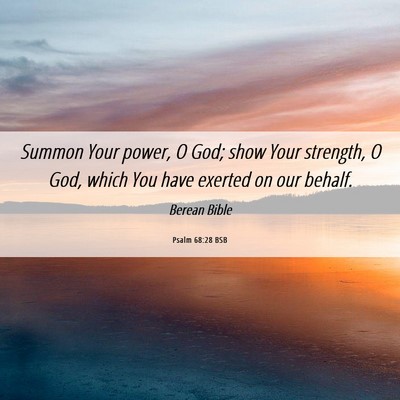 Picture 06 - Psalm 68:28 BSB - Summon Your power, O God; show Your strength, O - Bible Verse Picture