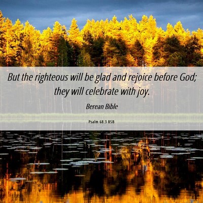 Picture 06 - Psalm 68:3 BSB - But the righteous will be glad and rejoice before - Bible Verse Picture