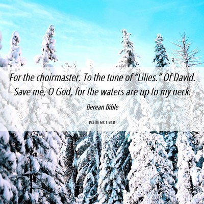 Picture 06 - Psalm 69:1 BSB - For the choirmaster. To the tune of “Lilies.” - Bible Verse Picture