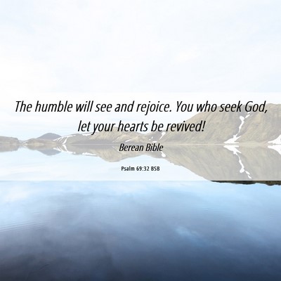 Picture 06 - Psalm 69:32 BSB - The humble will see and rejoice. You who seek - Bible Verse Picture