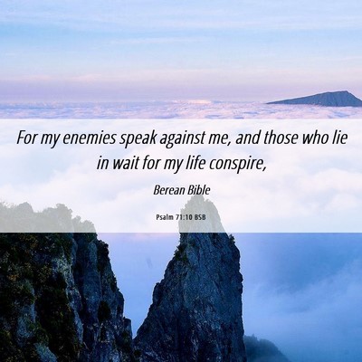 Picture 06 - Psalm 71:10 BSB - For my enemies speak against me, and those who - Bible Verse Picture