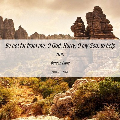Picture 06 - Psalm 71:12 BSB - Be not far from me, O God. Hurry, O my God, to - Bible Verse Picture