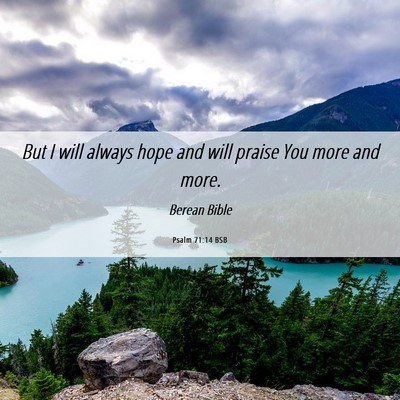 Picture 06 - Psalm 71:14 BSB - But I will always hope and will praise You more - Bible Verse Picture