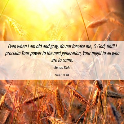 Picture 06 - Psalm 71:18 BSB - Even when I am old and gray, do not forsake me, O - Bible Verse Picture