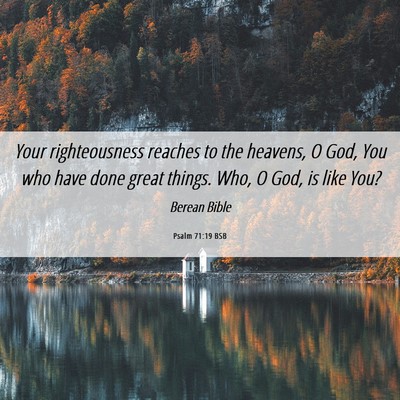Picture 06 - Psalm 71:19 BSB - Your righteousness reaches to the heavens, O God, - Bible Verse Picture