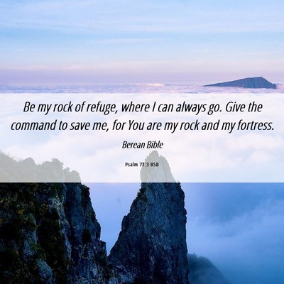 Picture 06 - Psalm 71:3 BSB - Be my rock of refuge, where I can always go. Give - Bible Verse Picture