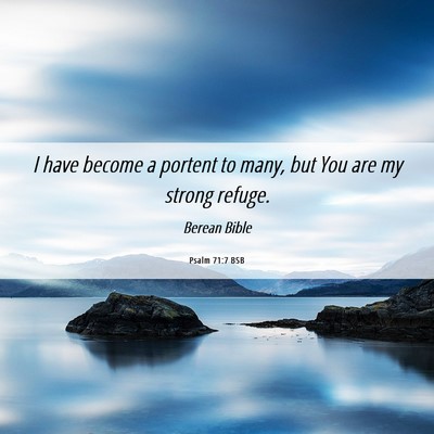 Picture 06 - Psalm 71:7 BSB - I have become a portent to many, but You are my - Bible Verse Picture