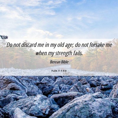 Picture 06 - Psalm 71:9 BSB - Do not discard me in my old age; do not forsake - Bible Verse Picture
