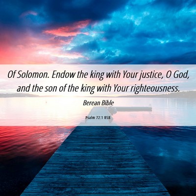 Picture 06 - Psalm 72:1 BSB - Of Solomon. Endow the king with Your justice, O - Bible Verse Picture