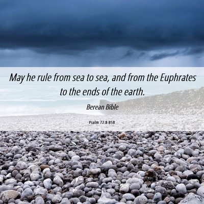 Picture 06 - Psalm 72:8 BSB - May he rule from sea to sea, and from the - Bible Verse Picture