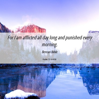 Picture 06 - Psalm 73:14 BSB - For I am afflicted all day long and punished - Bible Verse Picture