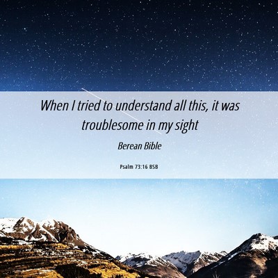 Picture 06 - Psalm 73:16 BSB - When I tried to understand all this, it was - Bible Verse Picture