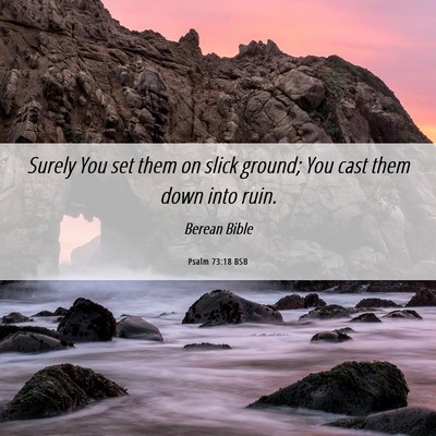 Picture 06 - Psalm 73:18 BSB - Surely You set them on slick ground; You cast - Bible Verse Picture