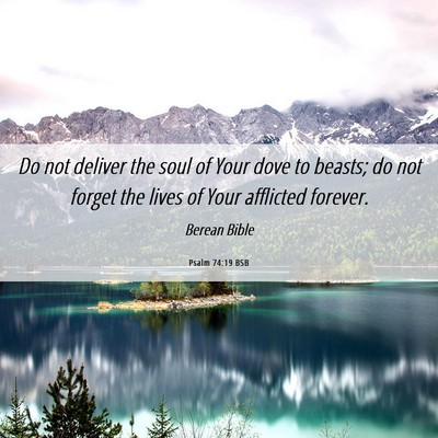 Picture 06 - Psalm 74:19 BSB - Do not deliver the soul of Your dove to beasts; - Bible Verse Picture