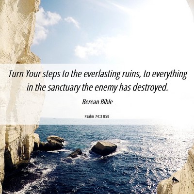Picture 06 - Psalm 74:3 BSB - Turn Your steps to the everlasting ruins, to - Bible Verse Picture