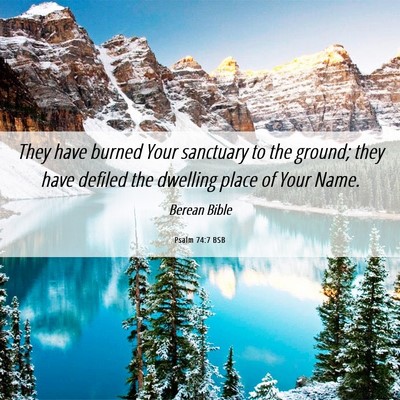 Picture 06 - Psalm 74:7 BSB - They have burned Your sanctuary to the ground; - Bible Verse Picture