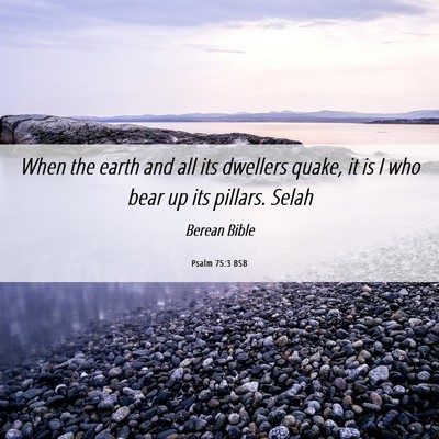Picture 06 - Psalm 75:3 BSB - When the earth and all its dwellers quake, it is - Bible Verse Picture