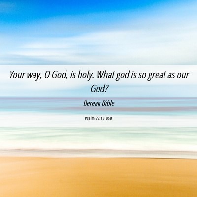 Picture 06 - Psalm 77:13 BSB - Your way, O God, is holy. What god is so great as - Bible Verse Picture
