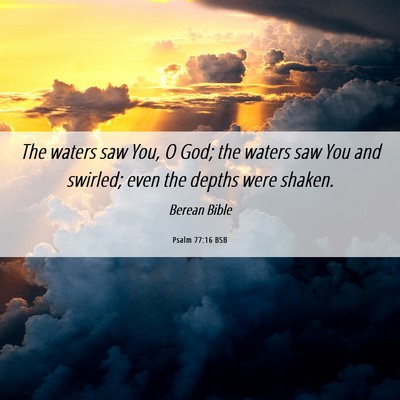 Picture 06 - Psalm 77:16 BSB - The waters saw You, O God; the waters saw You and - Bible Verse Picture