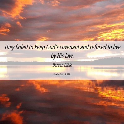 Picture 06 - Psalm 78:10 BSB - They failed to keep God’s covenant and refused - Bible Verse Picture