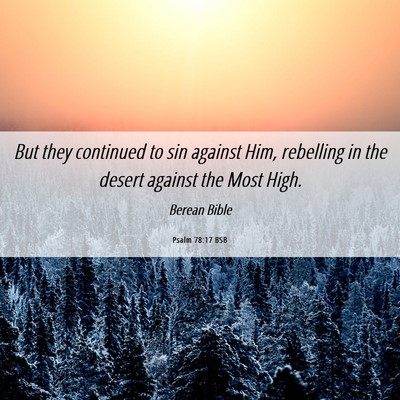 Picture 06 - Psalm 78:17 BSB - But they continued to sin against Him, rebelling - Bible Verse Picture