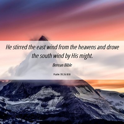 Picture 06 - Psalm 78:26 BSB - He stirred the east wind from the heavens and - Bible Verse Picture