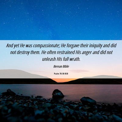 Picture 06 - Psalm 78:38 BSB - And yet He was compassionate; He forgave their - Bible Verse Picture