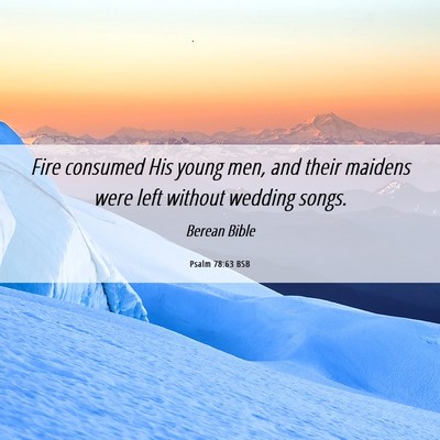 Picture 06 - Psalm 78:63 BSB - Fire consumed His young men, and their maidens - Bible Verse Picture