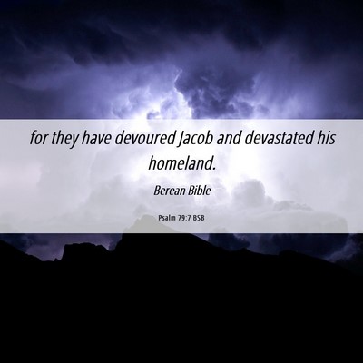 Picture 06 - Psalm 79:7 BSB - for they have devoured Jacob and devastated his - Bible Verse Picture