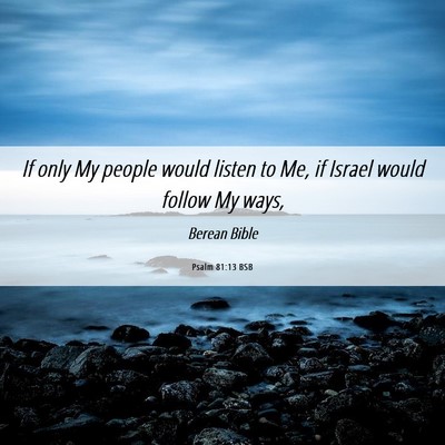 Picture 06 - Psalm 81:13 BSB - If only My people would listen to Me, if Israel - Bible Verse Picture