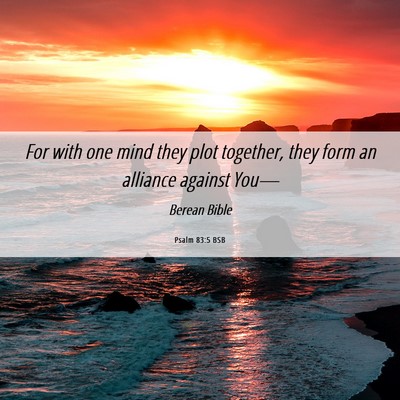 Picture 06 - Psalm 83:5 BSB - For with one mind they plot together, they form - Bible Verse Picture