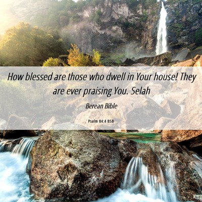 Picture 06 - Psalm 84:4 BSB - How blessed are those who dwell in Your house! - Bible Verse Picture