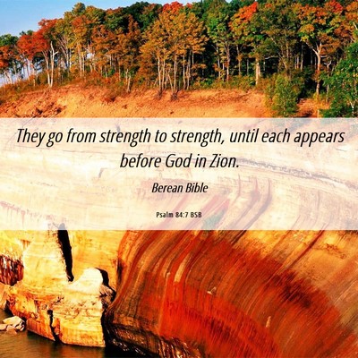 Picture 06 - Psalm 84:7 BSB - They go from strength to strength, until each - Bible Verse Picture