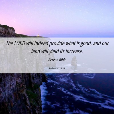 Picture 06 - Psalm 85:12 BSB - The LORD will indeed provide what is good, and - Bible Verse Picture