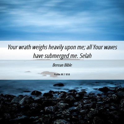 Picture 06 - Psalm 88:7 BSB - Your wrath weighs heavily upon me; all Your waves - Bible Verse Picture