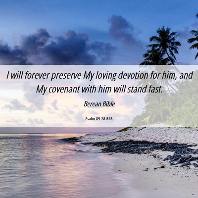 Picture 06 - Psalm 89:28 BSB - I will forever preserve My loving devotion for - Bible Verse Picture
