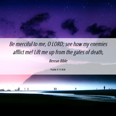 Picture 06 - Psalm 9:13 BSB - Be merciful to me, O LORD; see how my enemies - Bible Verse Picture